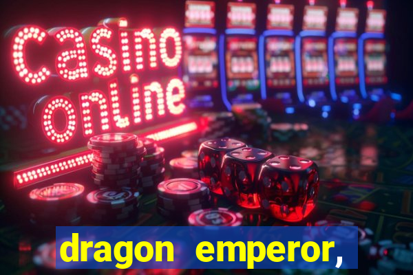 dragon emperor, martial god